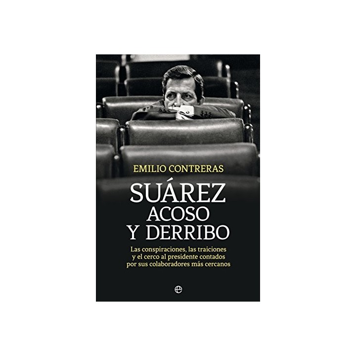 Suarez acoso y derribo Las conspiraciones, las traiciones y el cerco presidente